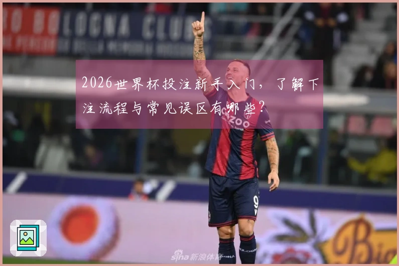 2026世界杯投注新手入门,了解下注流程与常见误区有哪些?