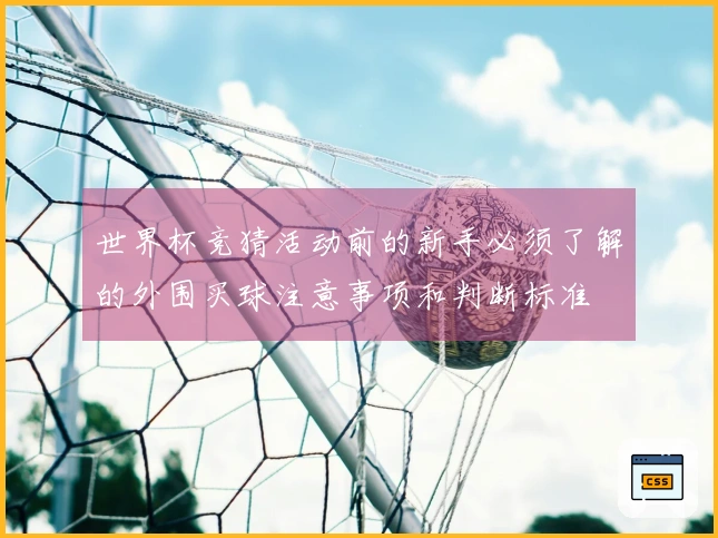 世界杯竞猜活动前的新手必须了解的外围买球注意事项和判断标准