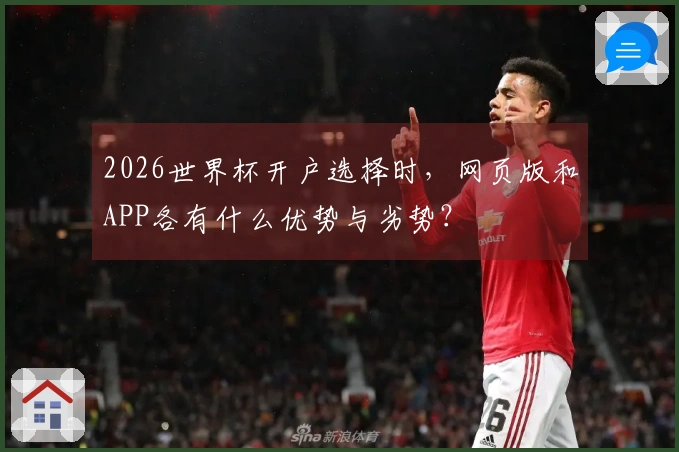 2026世界杯开户选择时，网页版和APP各有什么优势与劣势？
