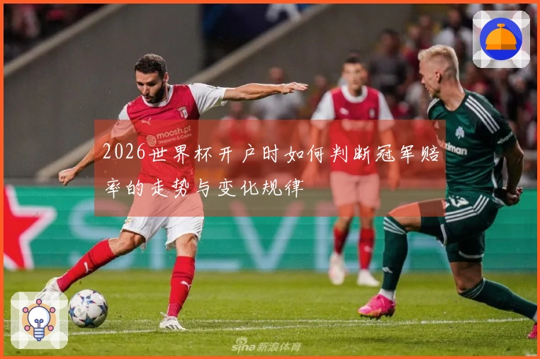 2026世界杯开户时如何判断冠军赔率的走势与变化规律